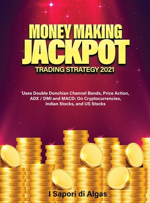 Money Making Jackpot Trading Strategy 2021: Uses Double Donchian Channel Bands, Price Action, ADX / DMI and MACD: On Cryptocurrencies, Indian Stocks, Cover Image