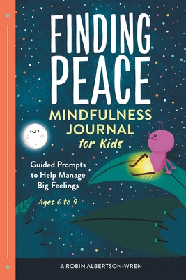 Finding Peace: Mindfulness Journal for Kids: Guided Prompts to Help Manage Big Feelings By J Robin Albertson-Wren Cover Image