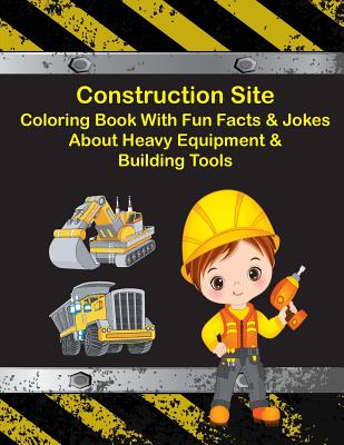 Download Construction Site Coloring Book With Fun Facts Jokes About Heavy Equipment Building Tools Paperback The Book Table