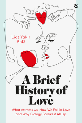 A Brief History of Love: What Attracts Us, How We Fall in Love and Why Biology Screws it All Up Cover Image