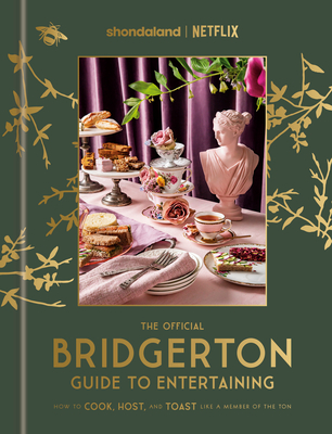 The Official Bridgerton Guide to Entertaining: How to Cook, Host, and Toast Like a Member of the Ton: A Cookbook Cover Image