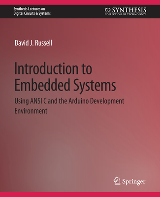 Introduction to Embedded Systems: Using ANSI C and the Arduino Development Environment (Synthesis Lectures on Digital Circuits & Systems) Cover Image