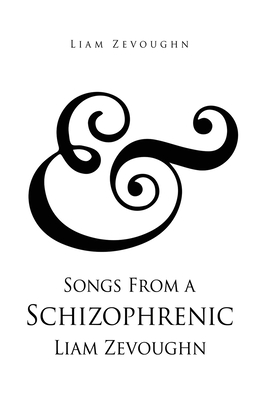 & Songs From a Schizophrenic Liam Zevoughn By Liam Zevoughn Cover Image