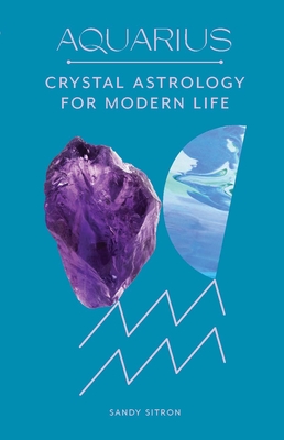 Aquarius: Crystal Astrology for Modern Life By Sandy Sitron Cover Image
