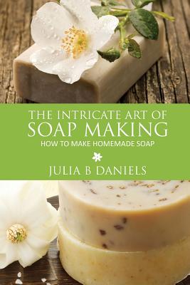The Intricate Art of Soap Making: How to Make Homemade Soap Cover Image