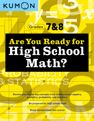 Kumon Are You Ready for High School Math?: Review and Master Key Concepts from Middle School Algebra, Geometry, Probability and Statistics-Grades 7 & Cover Image