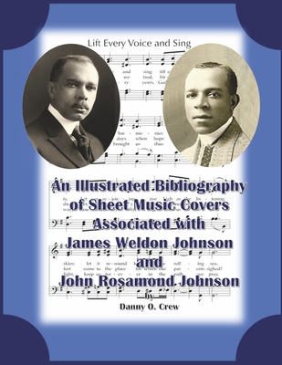 A Sheet Music Bibliography of Weldon and Rosamond Johnson: An Illustrated Bibliography of Sheet Music Covers By Danny O. Crew Cover Image