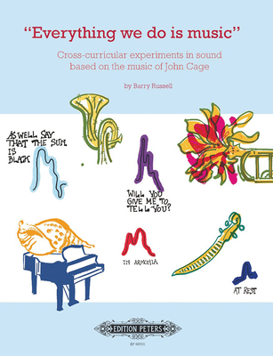 Everything We Do Is Music: Cross-Curricular Experiments in Sound Based on the Music of John Cage (Edition Peters) By Barry Russell (Composer), Julia Winterson (Composer) Cover Image