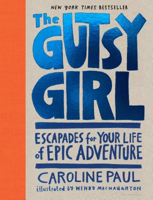 The Gutsy Girl: Escapades for Your Life of Epic Adventure By Caroline Paul, Wendy MacNaughton (Illustrator) Cover Image