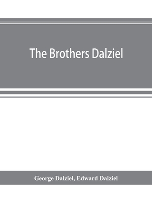 The brothers Dalziel: a record of fifty years' work in conjunction with many of the most distinguished artists of the period, 1840-1890 Cover Image