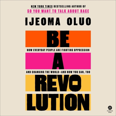 Be a Revolution: How Everyday People Are Fighting Oppression and Changing the World--And How You Can, Too Cover Image