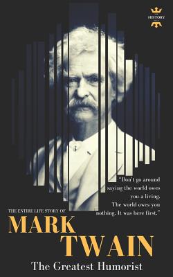 Mark Twain: The greatest humorist America has produced. The Entire Life ...