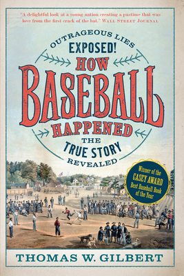 How Baseball Happened: Outrageous Lies Exposed! the True Story Revealed