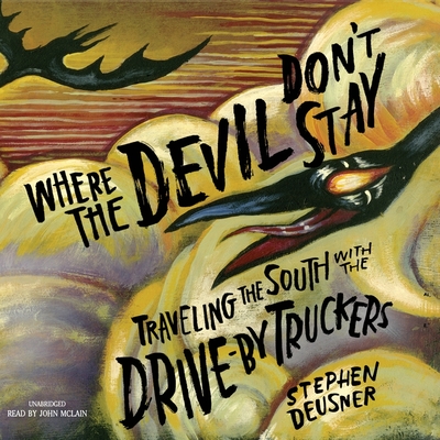 Where the Devil Don't Stay: Traveling the South with the Drive-By Truckers By Stephen Deusner, John McLain (Read by) Cover Image