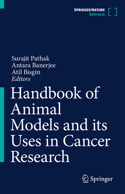 Handbook of Animal Models and Its Uses in Cancer Research By Surajit Pathak (Editor), Antara Banerjee (Editor), Atil Bisgin (Editor) Cover Image