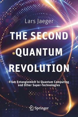 The Second Quantum Revolution: From Entanglement to Quantum Computing and Other Super-Technologies Cover Image