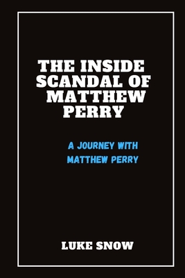 The Inside Scandal of Matthew Perry (Luminaries Unveiled)