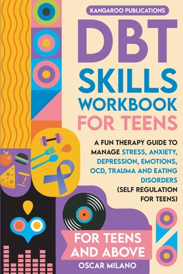 DBT Skills Workbook for Teens: A Fun Therapy Guide to Manage Stress, Anxiety, Depression, Emotions, OCD, Trauma, and Eating Disorders By Kangaroo Publications Cover Image