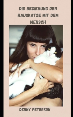 Die Beziehung Der Hauskatze Mit Dem Mensch By Denny Peterson Cover Image