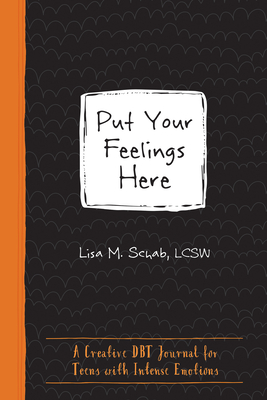 Put Your Feelings Here: A Creative Dbt Journal for Teens with Intense Emotions (Instant Help Guided Journal for Teens) By Lisa M. Schab Cover Image
