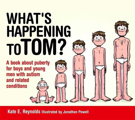 What's Happening to Tom?: A Book about Puberty for Boys and Young Men with Autism and Related Conditions (Sexuality and Safety with Tom and Ellie #1) By Kate E. Reynolds, Jonathon Powell (Illustrator) Cover Image