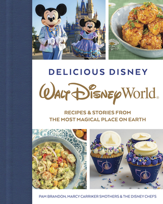 Delicious Disney: Walt Disney World: Recipes & Stories from The Most Magical Place on Earth By Pam Brandon, Marcy Smothers, The Disney Chefs (With) Cover Image