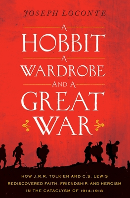 A Hobbit, a Wardrobe, and a Great War: How J.R.R. Tolkien and C.S. Lewis Rediscovered Faith, Friendship, and Heroism in the Cataclysm of 1914-1918 Cover Image