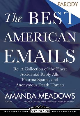 The Best American Emails: RE: a Collection of the Finest Accidental Reply Alls, Pharma Spams, and Anonymous Death Threats Cover Image