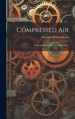 Compressed Air: Its Production, Uses and Applications Cover Image