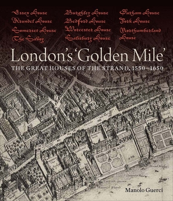 London's 'Golden Mile': The Great Houses of the Strand, 1550–1650 By Manolo Guerci Cover Image