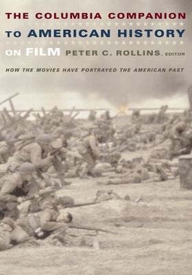 The Columbia Companion to American History on Film: How the Movies Have Portrayed the American Past By Peter Rollins (Editor) Cover Image