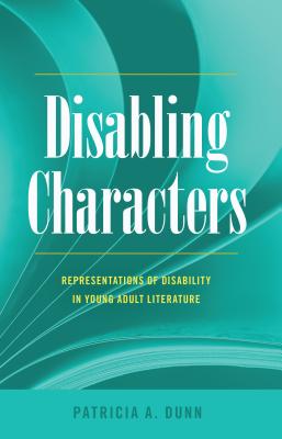 Disabling Characters: Representations of Disability in Young Adult Literature (Disability Studies in Education #18) By Susan L. Gabel (Editor), Scot Danforth (Editor), Patricia A. Dunn Cover Image