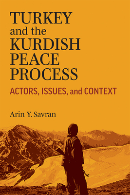 Turkey and the Kurdish Peace Process: Actors, Issues, and Context By Arin Savran Cover Image