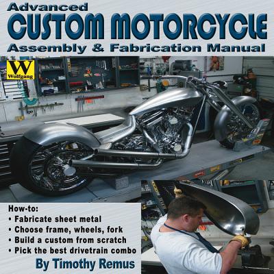 Advanced Custom Motorcycle Assembly & Fabrication Manual By Timothy Remus Cover Image