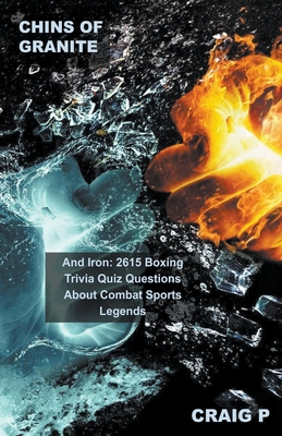 Chins of Granite and Iron: 2615 Boxing Trivia Quiz Questions About Combat Sports Legends Cover Image