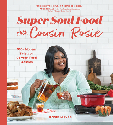 Super Soul Food with Cousin Rosie: 100+ Modern Twists on Comfort Food Classics (Rosie Mayes Soul Food cookbooks)