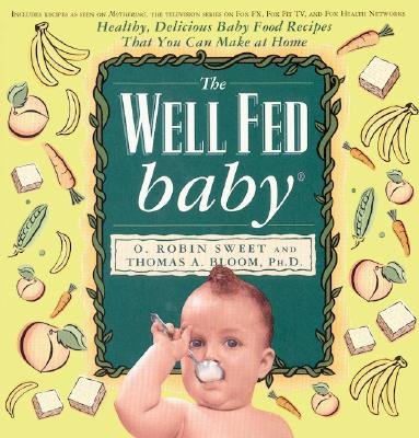 The Well Fed Baby: Healthy, Delicious Baby Food Recipes That You Can Make At Home By O. R. Sweet, Thomas Bloom Cover Image
