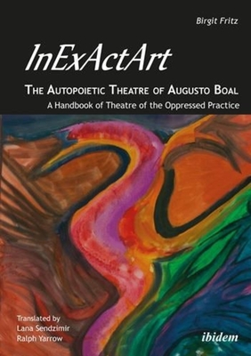 Inexactart--The Autopoietic Theatre of Augusto Boal: A Handbook of Theatre of the Oppressed Practice Cover Image
