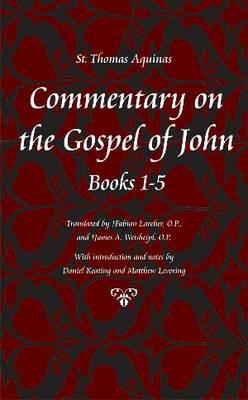 Commentary on the Gospel of John, Chapters 1-5 (Thomas Aquinas in Translation) By Thomas Aquinas, Daniel Keating (Introduction by), M. Levering (Introduction by) Cover Image
