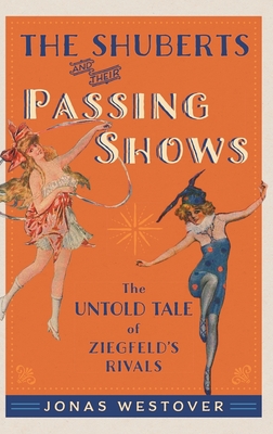 The Shuberts and Their Passing Shows: The Untold Tale of Ziegfeld's Rivals (Broadway Legacies) Cover Image
