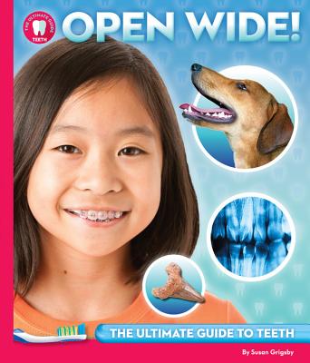 Open Wide: The Ultimate Guide to Teeth (The Ultimate Guide to...)