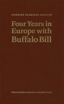 Four Years in Europe with Buffalo Bill (The Papers of William F. "Buffalo Bill" Cody)