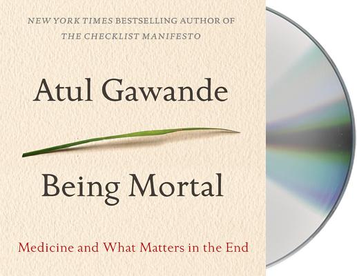 Being Mortal: Medicine and What Matters in the End By Atul Gawande, Robert Petkoff (Read by) Cover Image