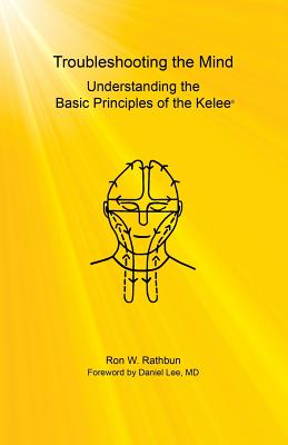 Troubleshooting the Mind: Understanding the Basic Principles of the Kelee(R) By Ron W. Rathbun Cover Image