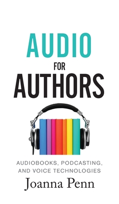 Audio For Authors: Audiobooks, Podcasting, And Voice Technologies (Books for Writers #11) Cover Image