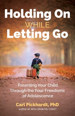 Holding On While Letting Go: Parenting Your Child Through the Four Freedoms of Adolescence By Ph.D. Carl Pickhardt  Cover Image