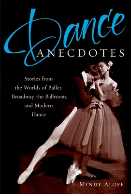 Dance Anecdotes: Stories from the Worlds of Ballet, Broadway, the Ballroom, and Modern Dance By Mindy Aloff (Editor) Cover Image