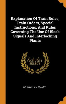 Explanation of Train Rules, Train Orders, Special Instructions, and Rules Governing the Use of Block Signals and Interlocking Plants Cover Image