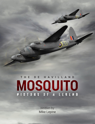 The De Havilland Mosquito: History of a Legend By Mike Lepine Cover Image