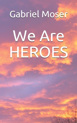 We Are HEROES By Gabriel Benjamin Moser Cover Image